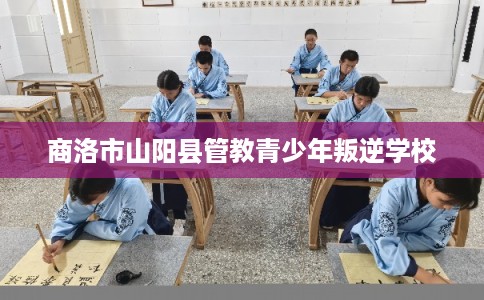 商洛市山阳县管教青少年叛逆学校