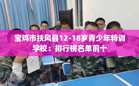 宝鸡市扶风县12-18岁青少年特训学校：排行榜名单前十