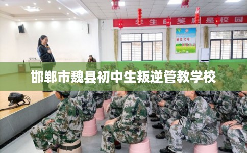 邯郸市魏县初中生叛逆管教学校