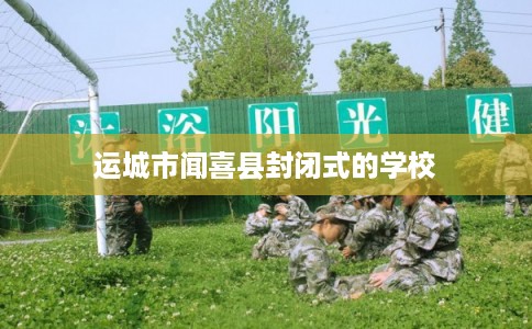 运城市闻喜县封闭式的学校