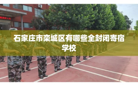 石家庄市栾城区有哪些全封闭寄宿学校