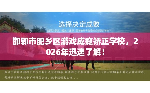 邯郸市肥乡区游戏成瘾矫正学校，2026年迅速了解！