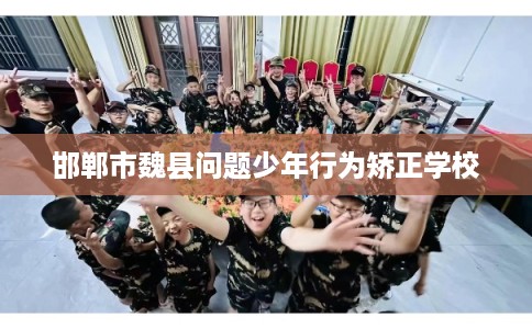邯郸市魏县问题少年行为矫正学校