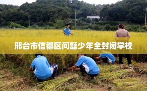 邢台市信都区问题少年全封闭学校