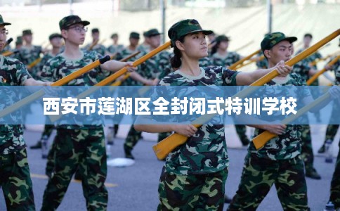 西安市莲湖区全封闭式特训学校