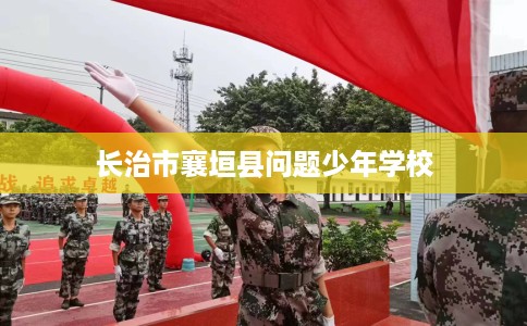 长治市襄垣县问题少年学校