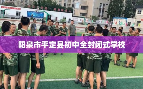 阳泉市平定县初中全封闭式学校