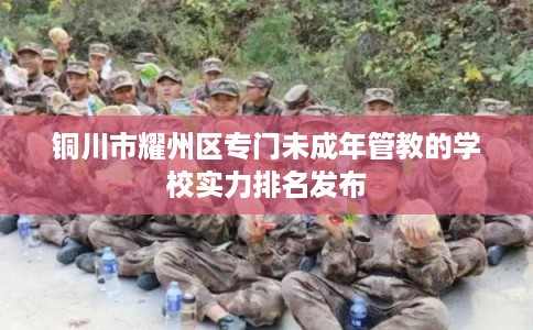 铜川市耀州区专门未成年管教的学校实力排名发布