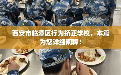 西安市临潼区行为矫正学校,本篇为您详细阐释! 西安市临潼区行为矫正学校,本篇为您详细阐释!