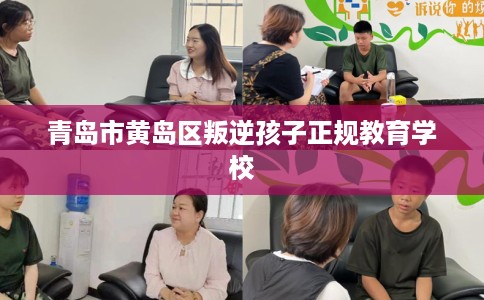 青岛市黄岛区叛逆孩子正规教育学校