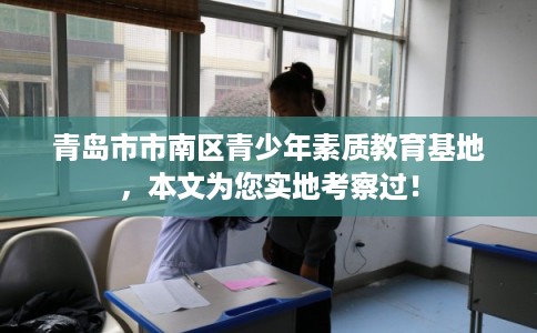 青岛市市南区青少年素质教育基地，本文为您实地考察过！