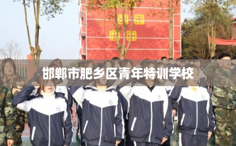 邯郸市肥乡区青年特训学校