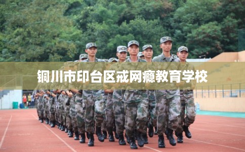 铜川市印台区戒网瘾教育学校