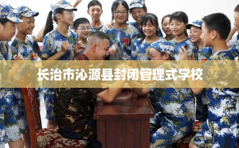 长治市沁源县封闭管理式学校
