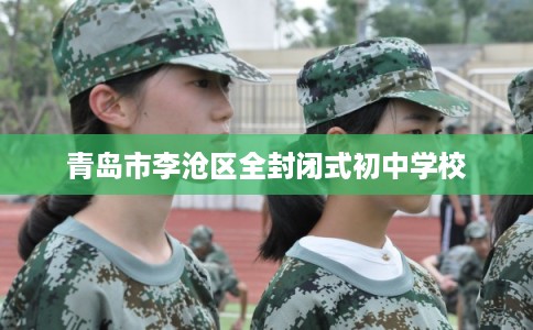 青岛市李沧区全封闭式初中学校