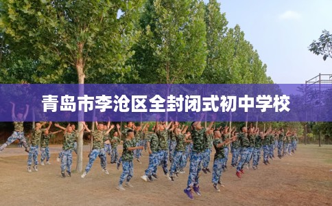 青岛市李沧区全封闭式初中学校