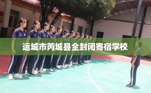 运城市芮城县全封闭寄宿学校