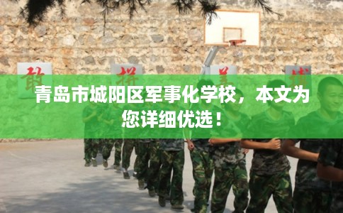 青岛市城阳区军事化学校，本文为您详细优选！