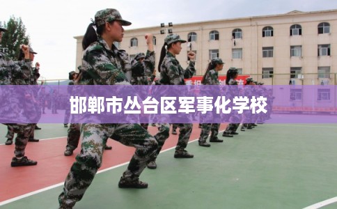 邯郸市丛台区军事化学校