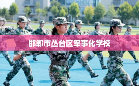 邯郸市丛台区军事化学校