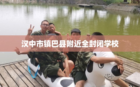 汉中市镇巴县附近全封闭学校