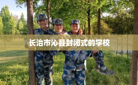 长治市沁县封闭式的学校