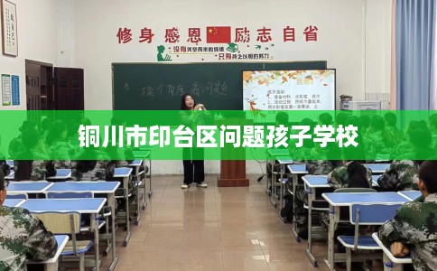 铜川市印台区问题孩子学校 铜川市印台区问题孩子学校