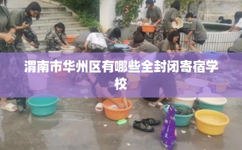渭南市华州区有哪些全封闭寄宿学校