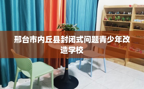 邢台市内丘县封闭式问题青少年改造学校