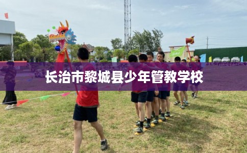 长治市黎城县少年管教学校