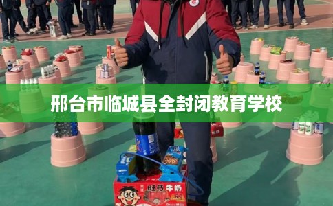 邢台市临城县全封闭教育学校 邢台市临城县全封闭教育学校