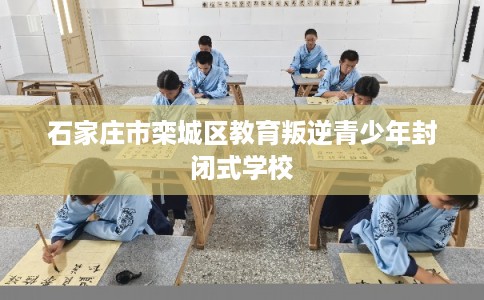 石家庄市栾城区教育叛逆青少年封闭式学校