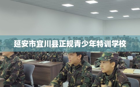 延安市宜川县正规青少年特训学校