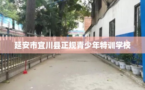 延安市宜川县正规青少年特训学校