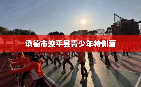 承德市滦平县青少年特训营