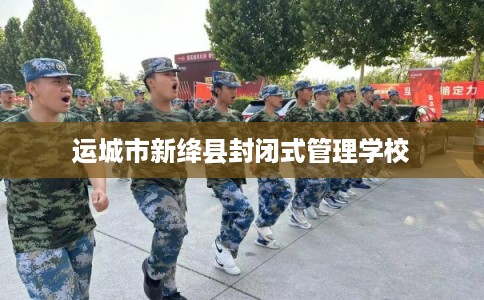 运城市新绛县封闭式管理学校