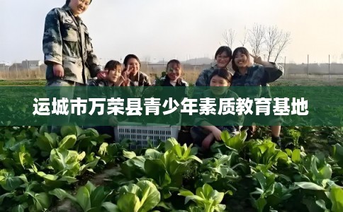 运城市万荣县青少年素质教育基地
