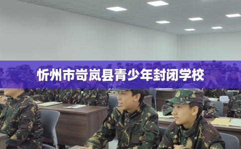 忻州市岢岚县青少年封闭学校