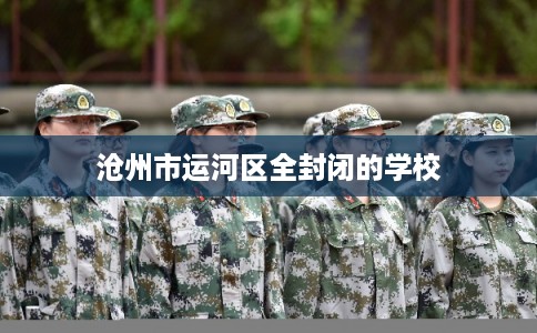 沧州市运河区全封闭的学校
