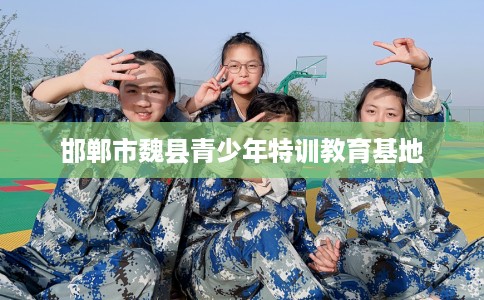 邯郸市魏县青少年特训教育基地