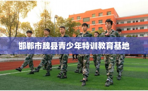 邯郸市魏县青少年特训教育基地