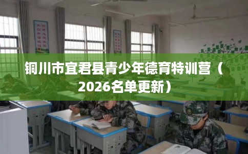 铜川市宜君县青少年德育特训营(2026名单更新) 铜川市宜君县青少年德育特训营(2026名单更新)