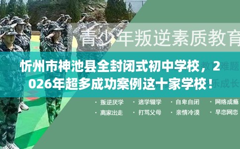 忻州市神池县全封闭式初中学校,2026年超多成功案例这十家学校! 忻州市神池县全封闭式初中学校,2026年超多成功案例这十家学校!