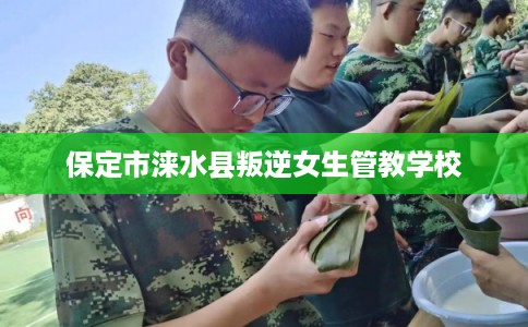 保定市涞水县叛逆女生管教学校 保定市涞水县叛逆女生管教学校