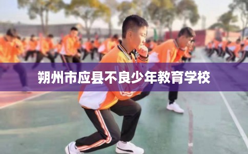 朔州市应县不良少年教育学校