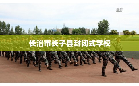 长治市长子县封闭式学校