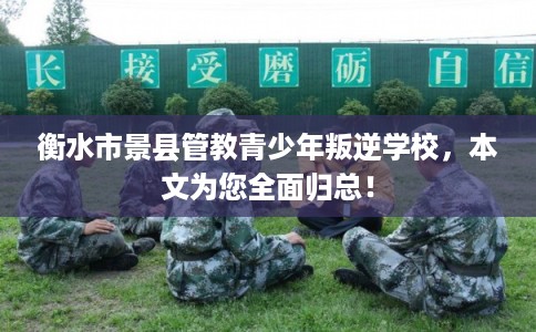 衡水市景县管教青少年叛逆学校，本文为您全面归总！