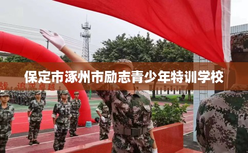 保定市涿州市励志青少年特训学校