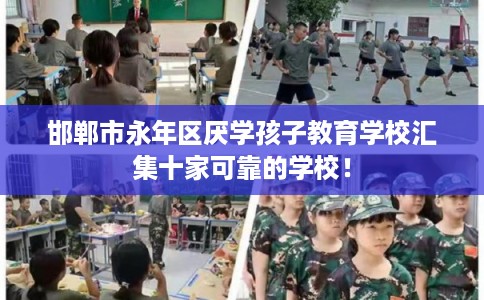邯郸市永年区厌学孩子教育学校汇集十家可靠的学校! 邯郸市永年区厌学孩子教育学校汇集十家可靠的学校!