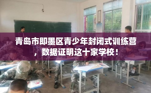 青岛市即墨区青少年封闭式训练营，数据证明这十家学校！